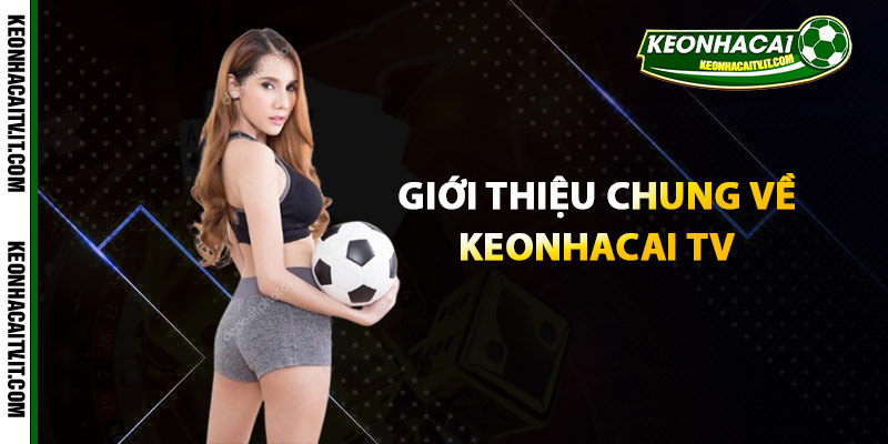 Giới thiệu chung về Keonhacai TV